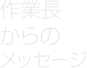 作業長からのメッセージ